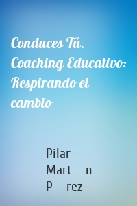 Conduces Tú. Coaching Educativo: Respirando el cambio