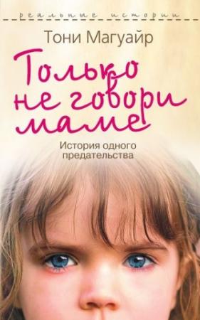 Обложка книги «Только не говори маме. История одного предательства» — Тони Магуайр