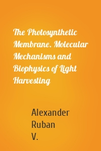 The Photosynthetic Membrane. Molecular Mechanisms and Biophysics of Light Harvesting