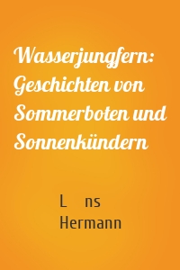 Wasserjungfern: Geschichten von Sommerboten und Sonnenkündern