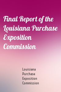 Final Report of the Louisiana Purchase Exposition Commission