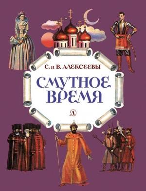Обложка книги «Смутное время. Рассказы о русских царях и самозванцах начала XVII века» — Сергей Алексеев, Валентина Алексеева