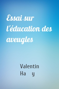 Essai sur l'éducation des aveugles