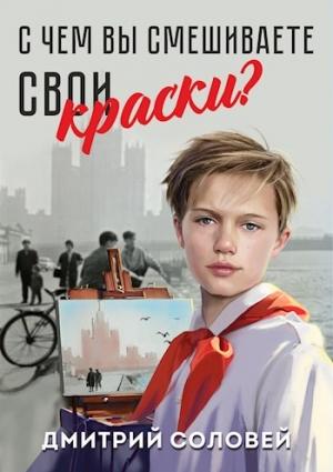 Обложка книги «С чем вы смешиваете свои краски?» — Дмитрий Соловей