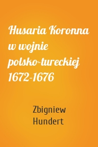 Husaria Koronna w wojnie polsko-tureckiej 1672-1676