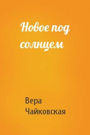 Обложка книги «Новое под солнцем» — Вера Чайковская