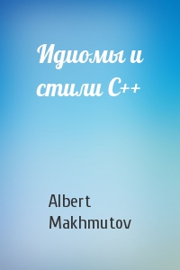 Albert Makhmutov - Идиомы и стили С++