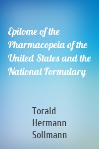 Epitome of the Pharmacopeia of the United States and the National Formulary