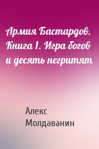 Армия Бастардов. Книга 1. Игра богов и десять негритят