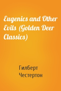 Eugenics and Other Evils (Golden Deer Classics)