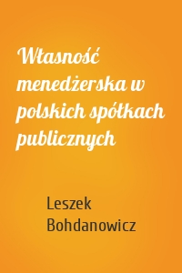 Własność menedżerska w polskich spółkach publicznych