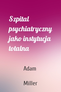 Szpital psychiatryczny jako instytucja totalna