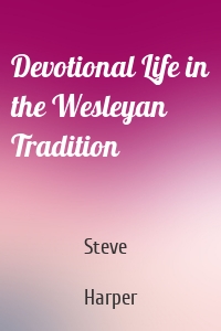 Devotional Life in the Wesleyan Tradition