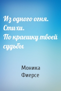 Из одного огня. Стихи. По краешку твоей судьбы