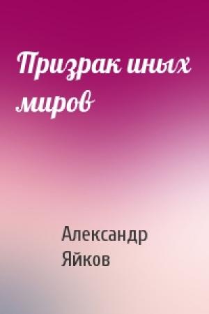 Обложка книги «Призрак иных миров» — Александр Яйков