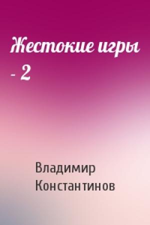 Обложка книги «Жестокие игры - 2» — Владимир Константинов