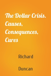 The Dollar Crisis. Causes, Consequences, Cures