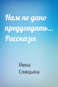 Нам не дано предугадать… Рассказы