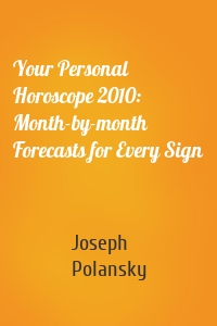 Your Personal Horoscope 2010: Month-by-month Forecasts for Every Sign