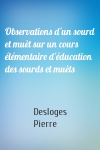 Observations d'un sourd et muèt sur un cours élémentaire d'éducation des sourds et muèts