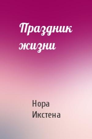 Обложка книги «Праздник жизни» — Нора Икстена