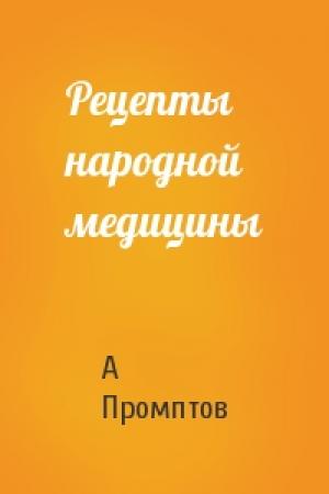 Обложка книги «Рецепты народной медицины» — А Промптов