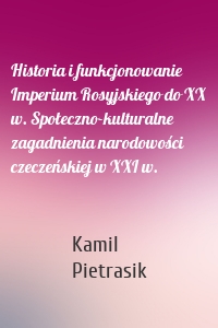 Historia i funkcjonowanie Imperium Rosyjskiego do XX w. Społeczno-kulturalne zagadnienia narodowości czeczeńskiej w XXI w.