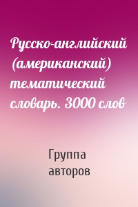 Русско-английский (американский) тематический словарь. 3000 слов