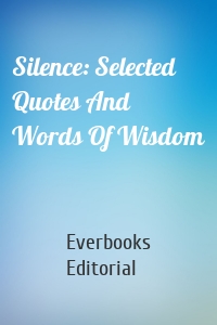 Silence: Selected Quotes And Words Of Wisdom