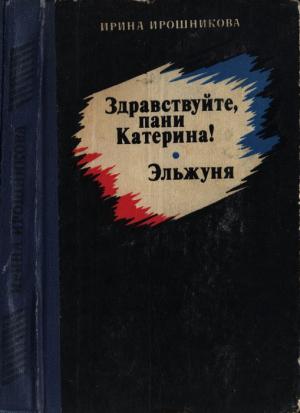 Обложка книги «Здравствуйте, пани Катерина! Эльжуня» — Ирина Ирошникова
