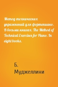 Метод технических упражнений для фортепиано. В восьми книгах. The Method of Technical Exercises for Piano. In eight books.