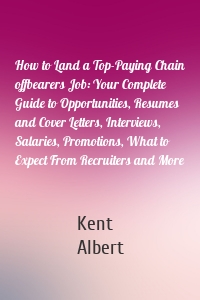 How to Land a Top-Paying Chain offbearers Job: Your Complete Guide to Opportunities, Resumes and Cover Letters, Interviews, Salaries, Promotions, What to Expect From Recruiters and More