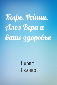 Кофе, Рейши, Алоэ Вера и ваше здоровье