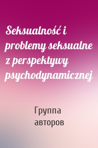 Seksualność i problemy seksualne z perspektywy psychodynamicznej