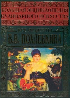 Обложка книги «Большая энциклопедия кулинарного искусства. Все рецепты В.В. Похлёбкина» — Вильям Похлёбкин