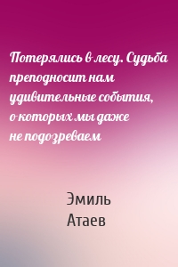 Потерялись в лесу. Судьба преподносит нам удивительные события, о которых мы даже не подозреваем