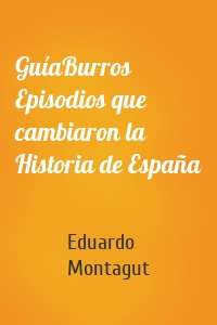 GuíaBurros Episodios que cambiaron la Historia de España