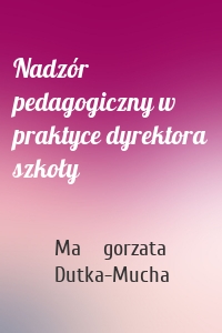 Nadzór pedagogiczny w praktyce dyrektora szkoły