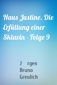 Haus Justine. Die Erfüllung einer Sklavin - Folge 9