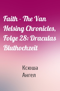 Faith - The Van Helsing Chronicles, Folge 28: Draculas Bluthochzeit