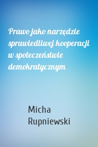 Prawo jako narzędzie sprawiedliwej kooperacji w społeczeństwie demokratycznym