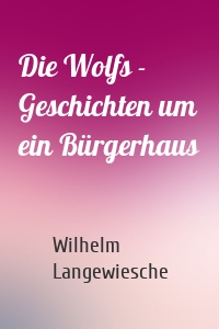 Die Wolfs - Geschichten um ein Bürgerhaus
