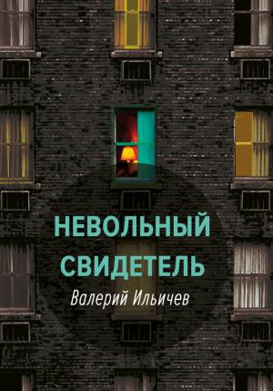 Обложка книги «Невольный свидетель» — Валерий Аркадьевич Ильичёв