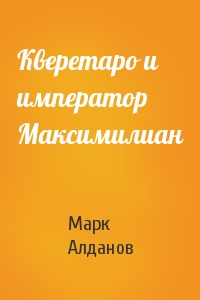 Марк Алданов - Кверетаро и император Максимилиан
