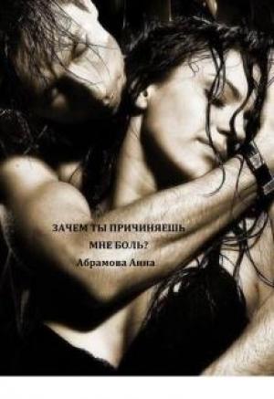 Обложка книги «Зачем ты причиняешь мне боль?» — Анна Абрамова