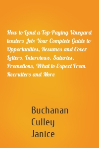 How to Land a Top-Paying Vineyard tenders Job: Your Complete Guide to Opportunities, Resumes and Cover Letters, Interviews, Salaries, Promotions, What to Expect From Recruiters and More