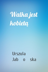 Walka jest kobietą