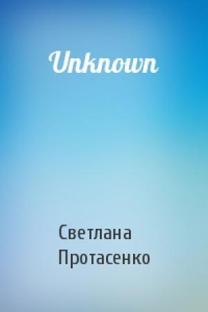 Обложка книги «Unknown» — Светлана Александровна Протасенко