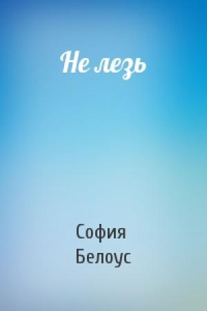 Обложка книги «Не лезь» — София Белоус