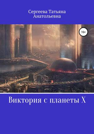 Обложка книги «Виктория с планеты Х» — Татьяна Сергеева